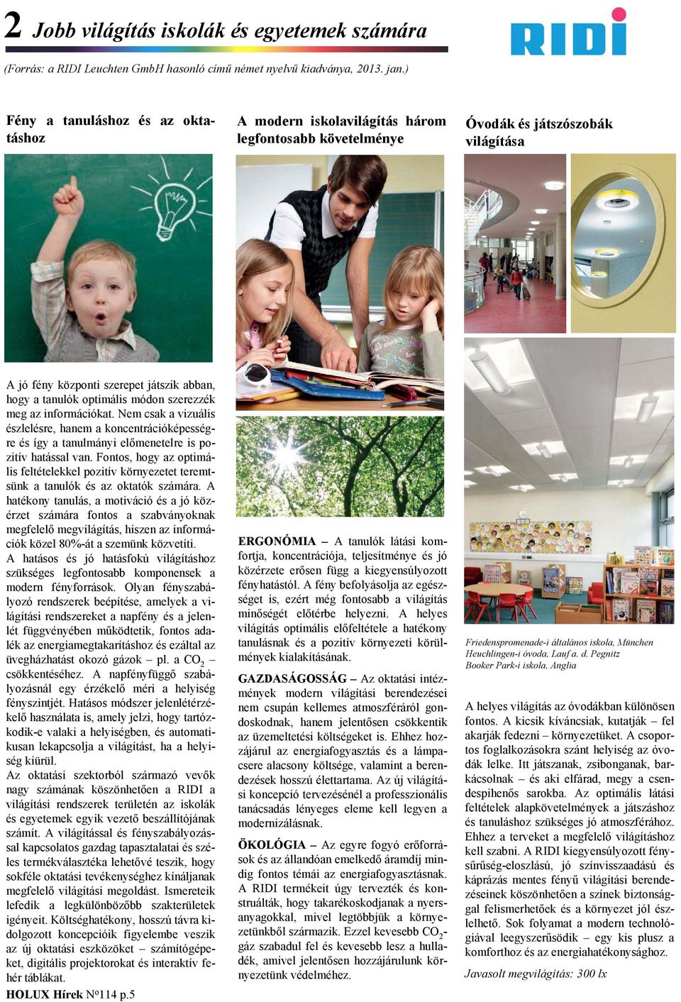 módon szerezzék meg az információkat. Nem csak a vizuális észlelésre, hanem a koncentrációképességre és így a tanulmányi előmenetelre is pozitív hatással van.