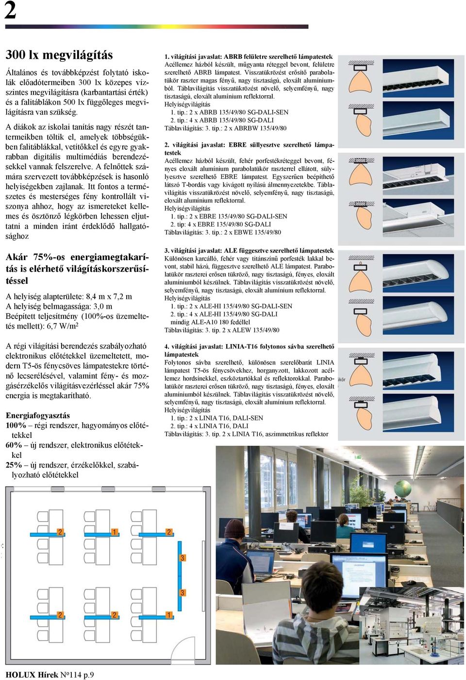 A felnőttek számára szervezett továbbképzések is hasonló helyiségekben zajlanak.