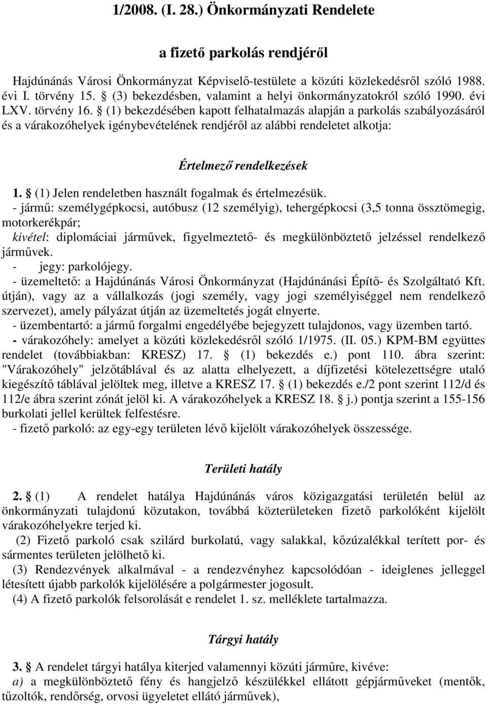 (1) bekezdésében kapott felhatalmazás alapján a parkolás szabályozásáról és a várakozóhelyek igénybevételének rendjérıl az alábbi rendeletet alkotja: Értelmezı rendelkezések 1.