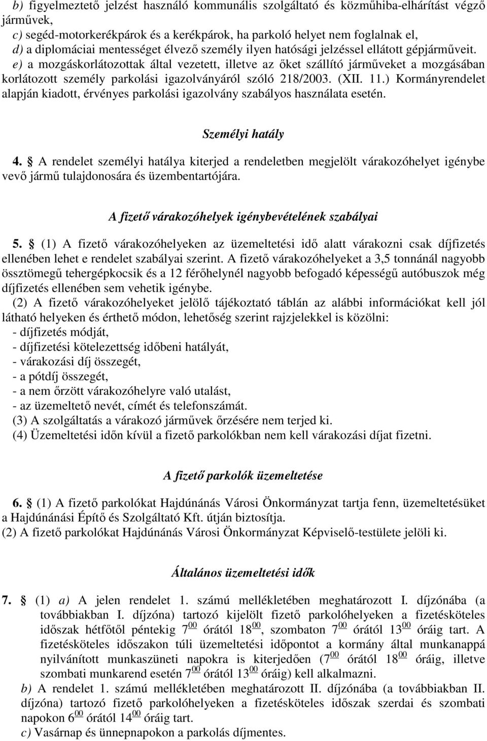 e) a mozgáskorlátozottak által vezetett, illetve az ıket szállító jármőveket a mozgásában korlátozott személy parkolási igazolványáról szóló 218/2003. (XII. 11.