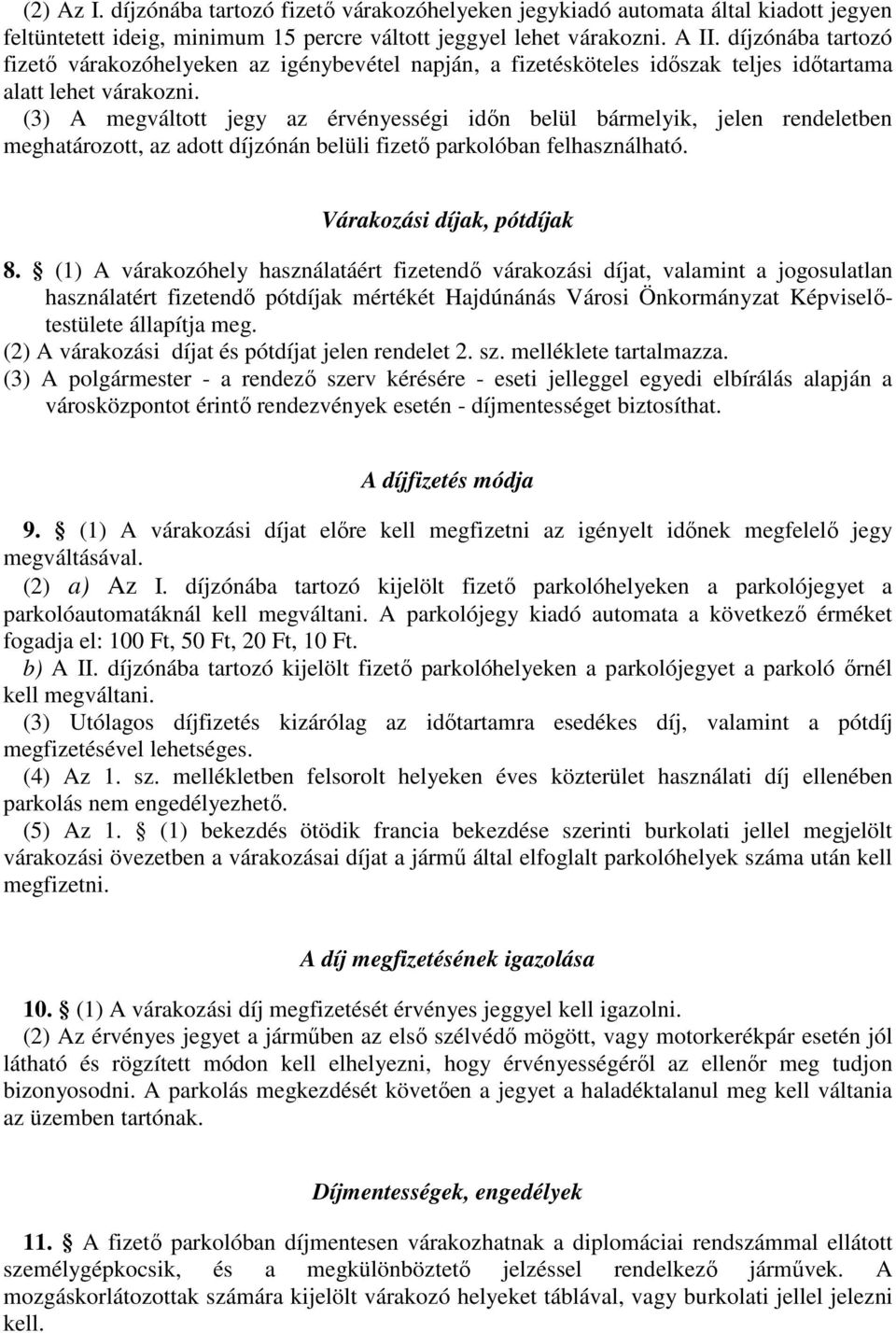 (3) A megváltott jegy az érvényességi idın belül bármelyik, jelen rendeletben meghatározott, az adott díjzónán belüli fizetı parkolóban felhasználható. Várakozási díjak, pótdíjak 8.