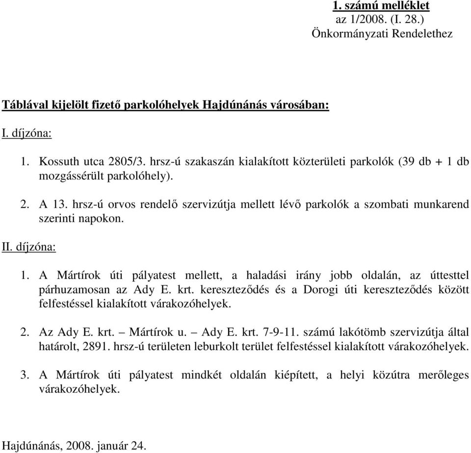 díjzóna: 1. A Mártírok úti pályatest mellett, a haladási irány jobb oldalán, az úttesttel párhuzamosan az Ady E. krt.