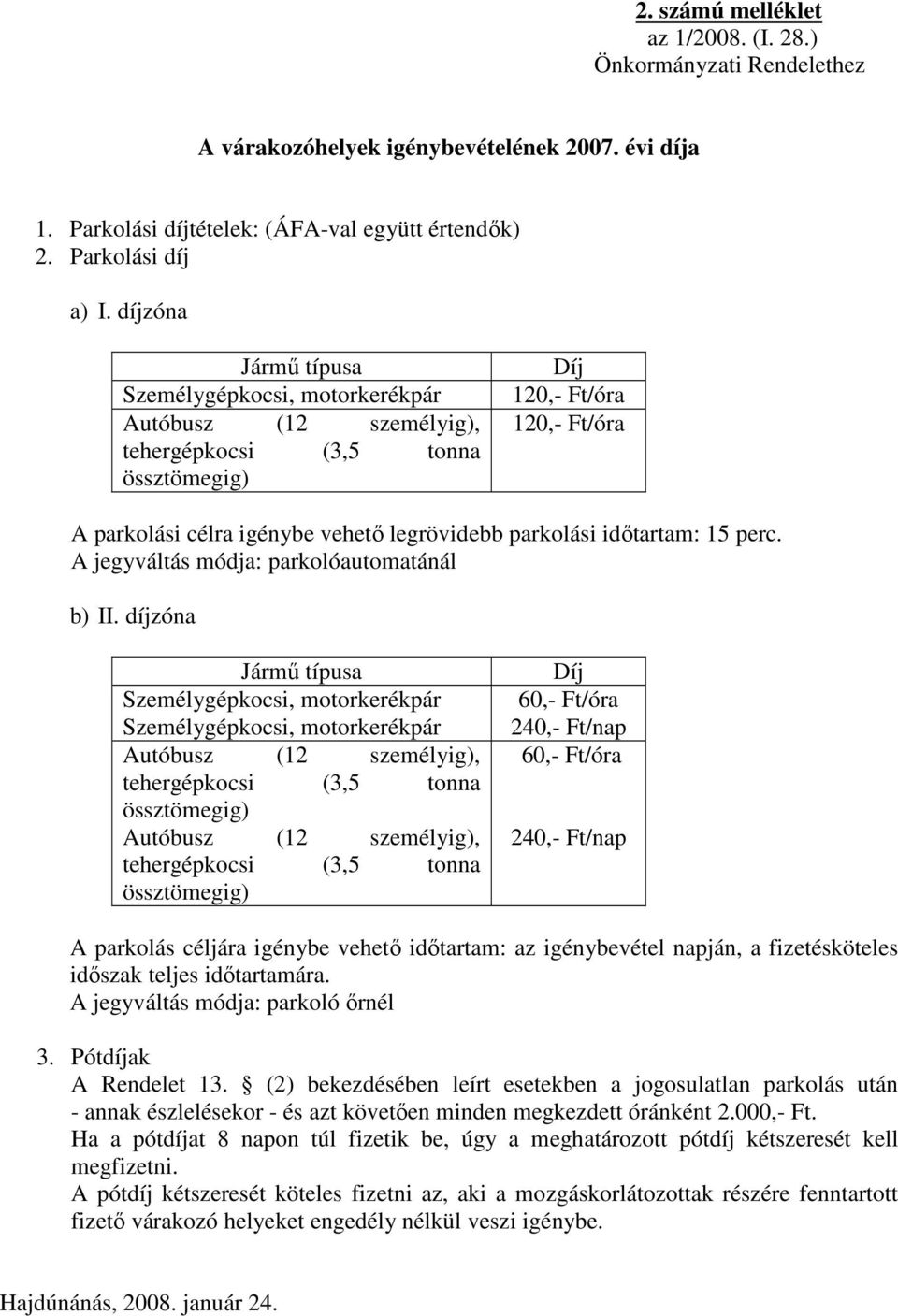 idıtartam: 15 perc. A jegyváltás módja: parkolóautomatánál b) II.