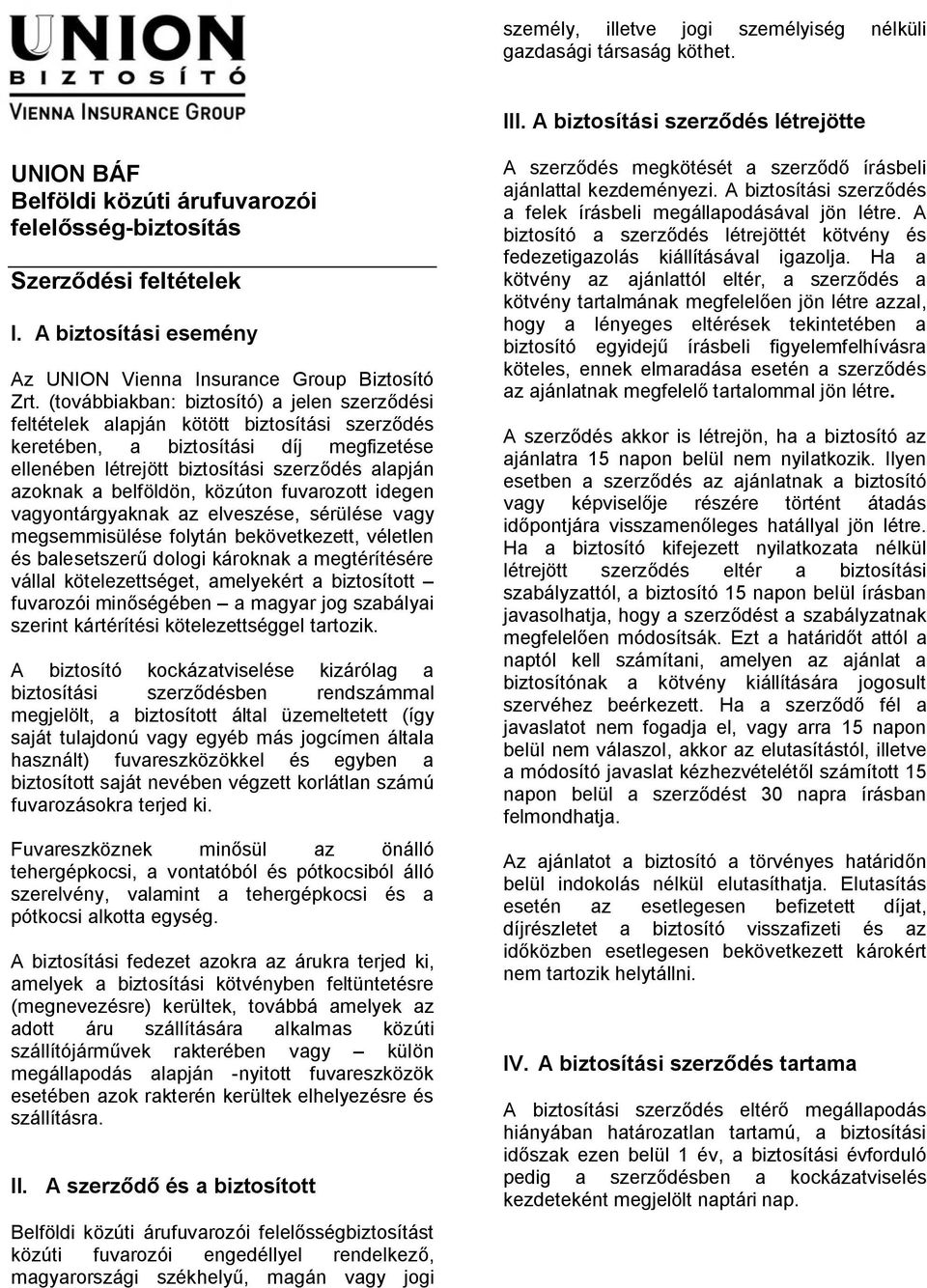 (továbbiakban: biztosító) a jelen szerződési feltételek alapján kötött biztosítási szerződés keretében, a biztosítási díj megfizetése ellenében létrejött biztosítási szerződés alapján azoknak a