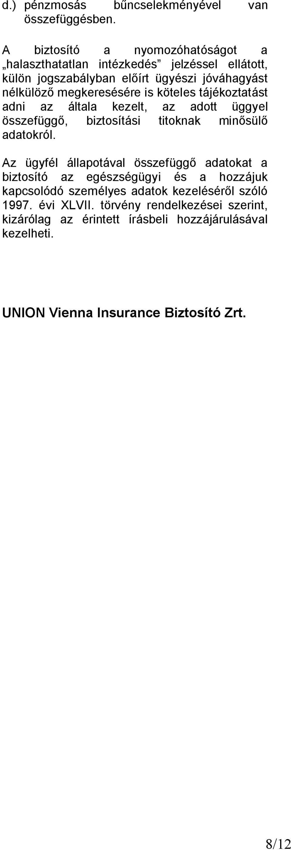 megkeresésére is köteles tájékoztatást adni az általa kezelt, az adott üggyel összefüggő, biztosítási titoknak minősülő adatokról.