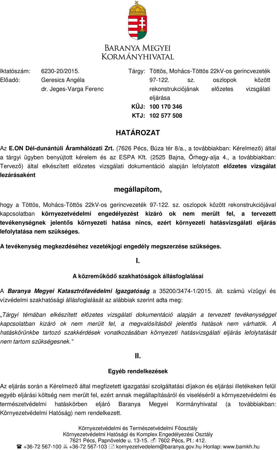 , a továbbiakban: Kérelmező) által a tárgyi ügyben benyújtott kérelem és az ESPA Kft. (2525 Bajna, Őrhegy-alja 4.