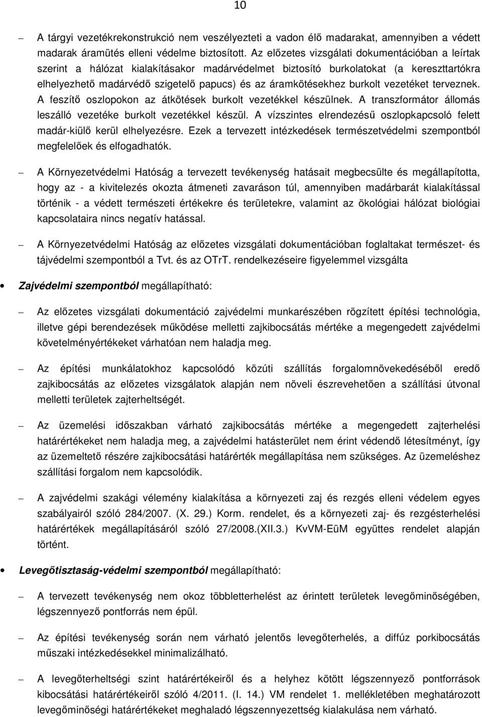 burkolt vezetéket terveznek. A feszítő oszlopokon az átkötések burkolt vezetékkel készülnek. A transzformátor állomás leszálló vezetéke burkolt vezetékkel készül.