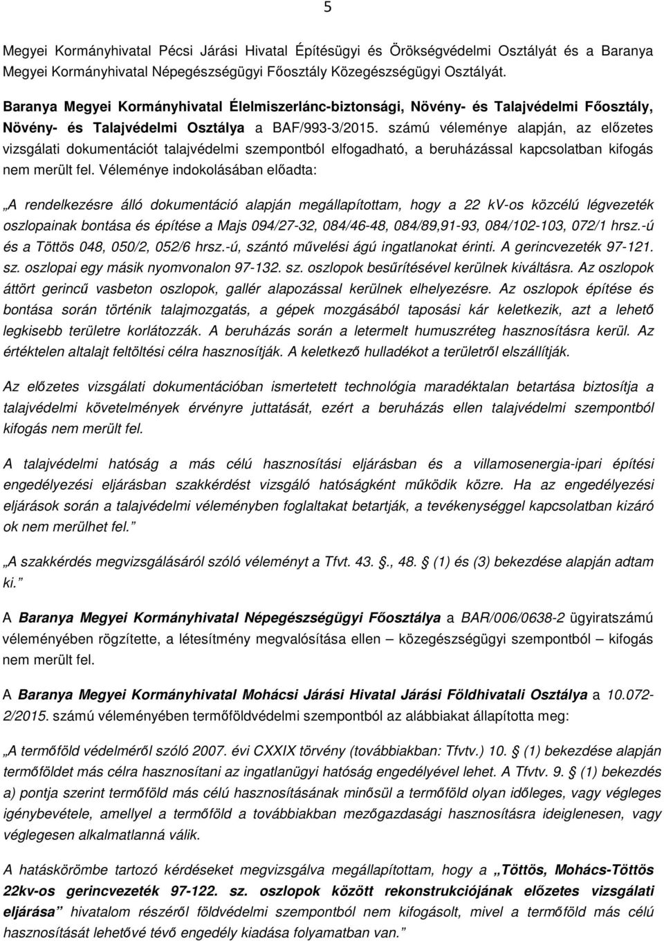 számú véleménye alapján, az előzetes vizsgálati dokumentációt talajvédelmi szempontból elfogadható, a beruházással kapcsolatban kifogás nem merült fel.