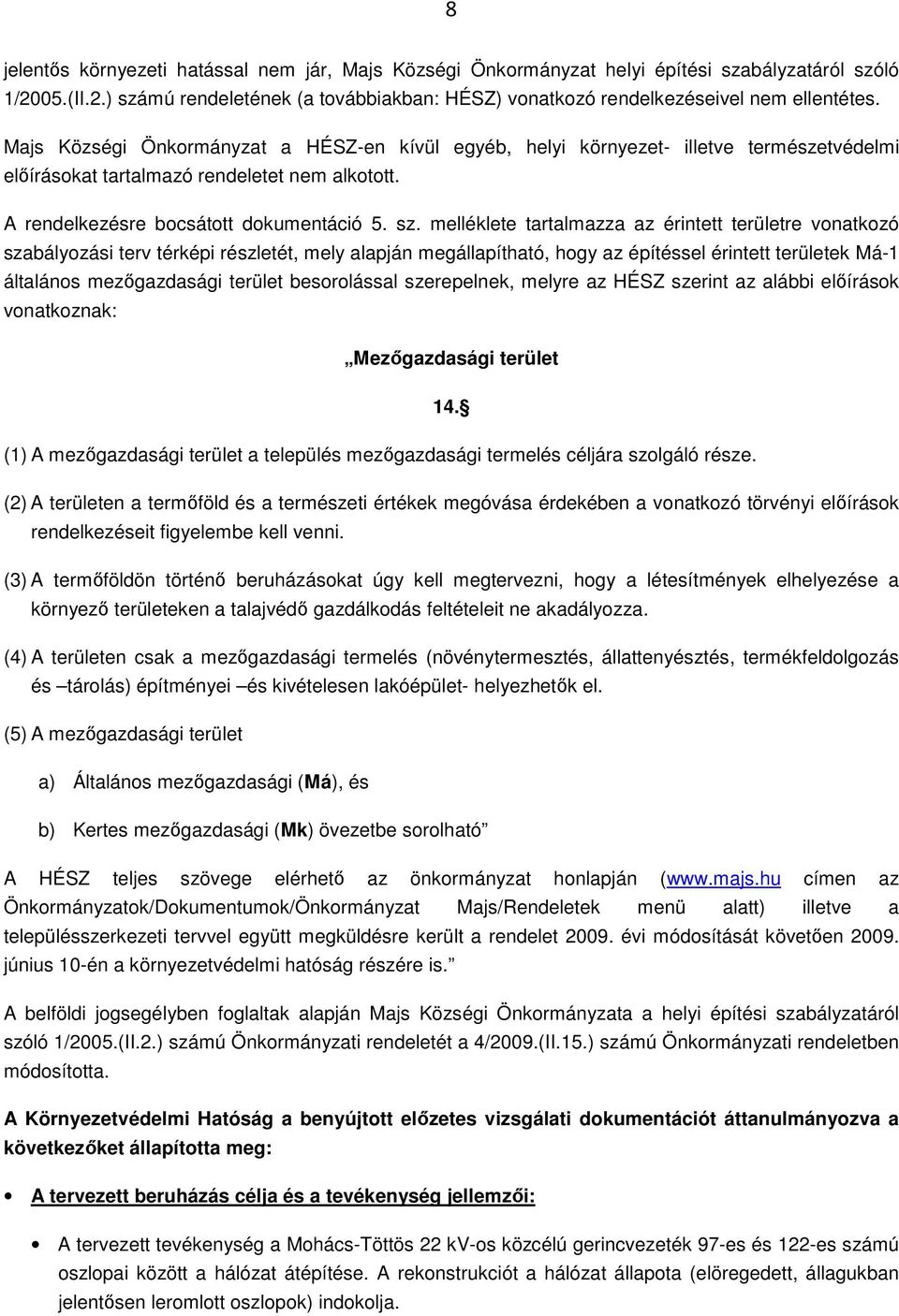 melléklete tartalmazza az érintett területre vonatkozó szabályozási terv térképi részletét, mely alapján megállapítható, hogy az építéssel érintett területek Má-1 általános mezőgazdasági terület