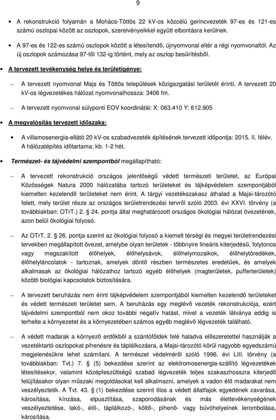 A tervezett tevékenység helye és területigénye: A tervezett nyomvonal Majs és Töttös települések közigazgatási területét érinti. A tervezett 20 kv-os légvezetékes hálózat nyomvonalhossza: 3406 fm.