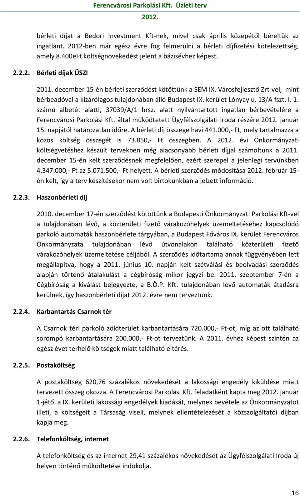 Városfejlesztő Zrt-vel, mint bérbeadóval a kizárólagos tulajdonában álló Budapest IX. kerület Lónyay u. 13/A fszt. I. 1. számú albetét alatti, 37039/A/1 hrsz.