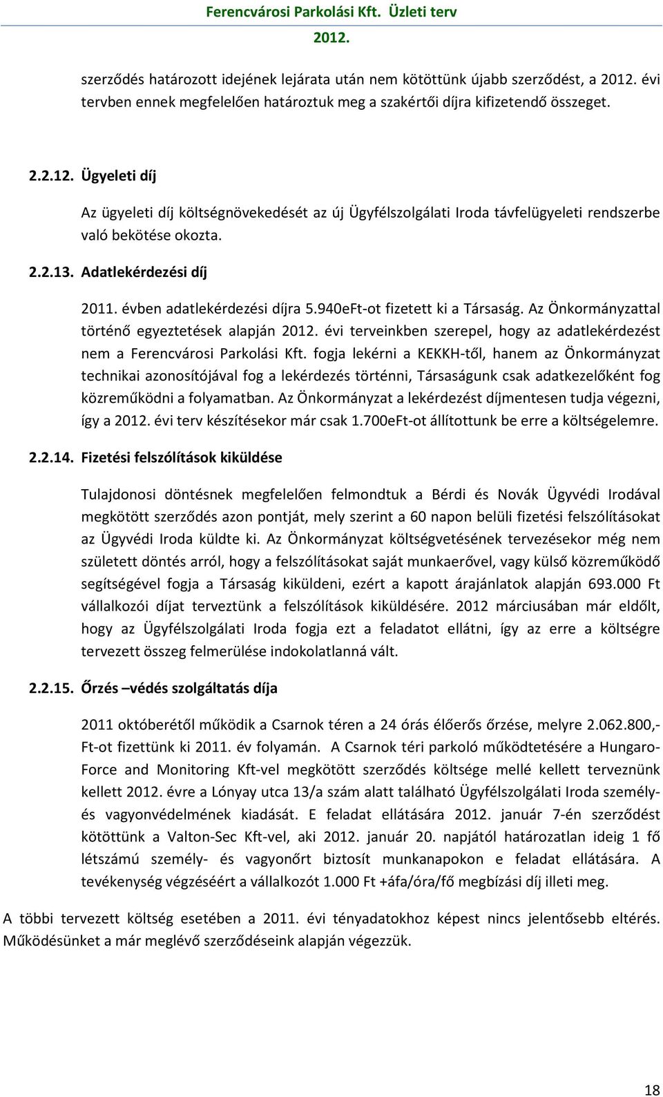 940eFt-ot fizetett ki a Társaság. Az Önkormányzattal történő egyeztetések alapján évi terveinkben szerepel, hogy az adatlekérdezést nem a Ferencvárosi Parkolási Kft.