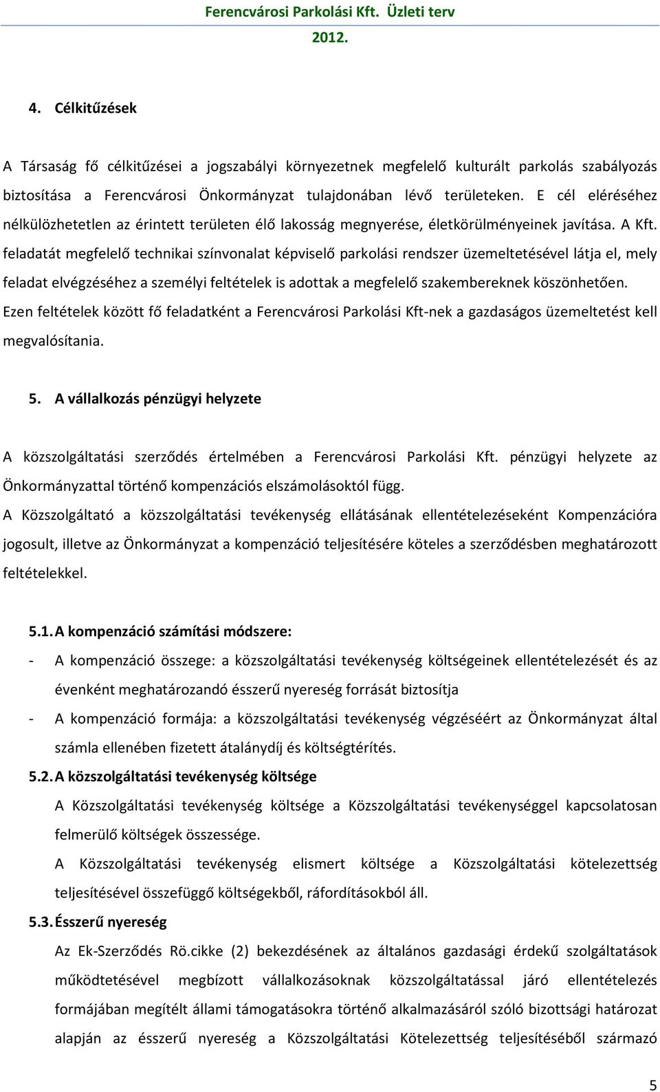 feladatát megfelelő technikai színvonalat képviselő parkolási rendszer üzemeltetésével látja el, mely feladat elvégzéséhez a személyi feltételek is adottak a megfelelő szakembereknek köszönhetően.