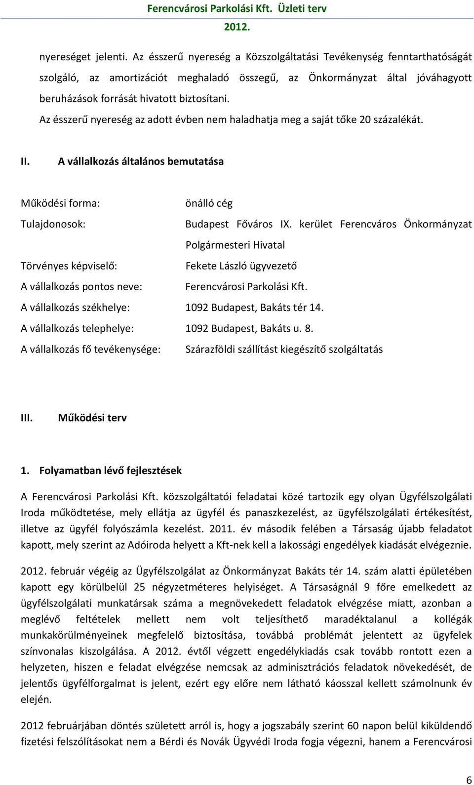 Az ésszerű nyereség az adott évben nem haladhatja meg a saját tőke 20 százalékát. II. A vállalkozás általános bemutatása Működési forma: önálló cég Tulajdonosok: Budapest Főváros IX.