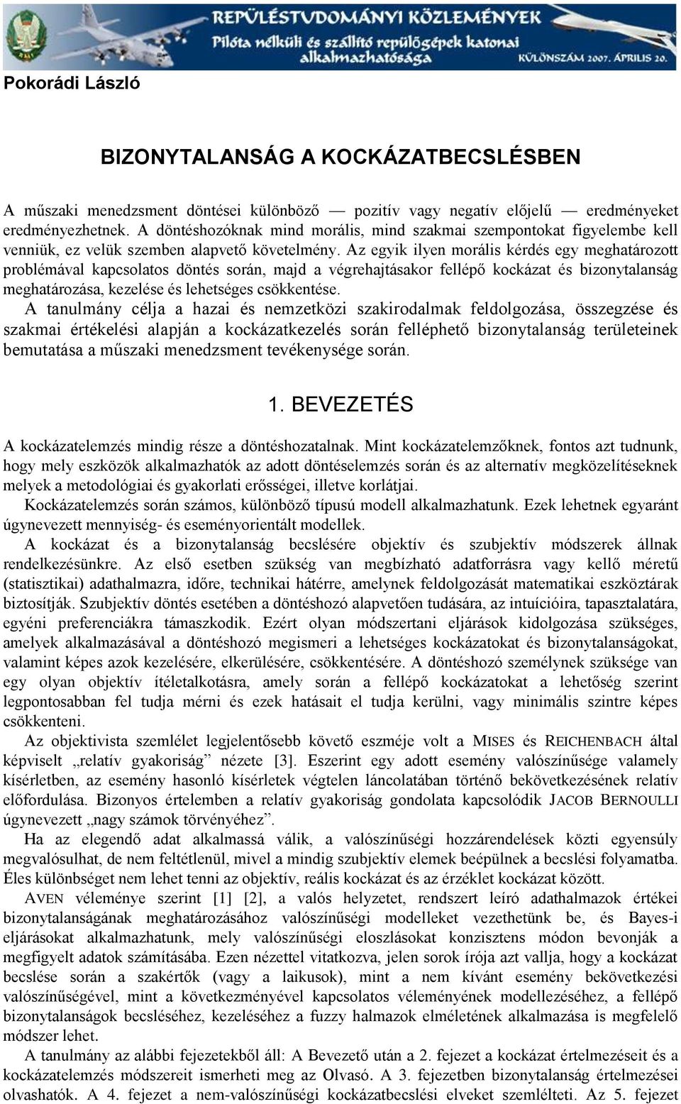 Az egyik ilyen morális kérdés egy meghatározott problémával kapcsolatos döntés során, majd a végrehajtásakor fellépő kockázat és bizonytalanság meghatározása, kezelése és lehetséges csökkentése.