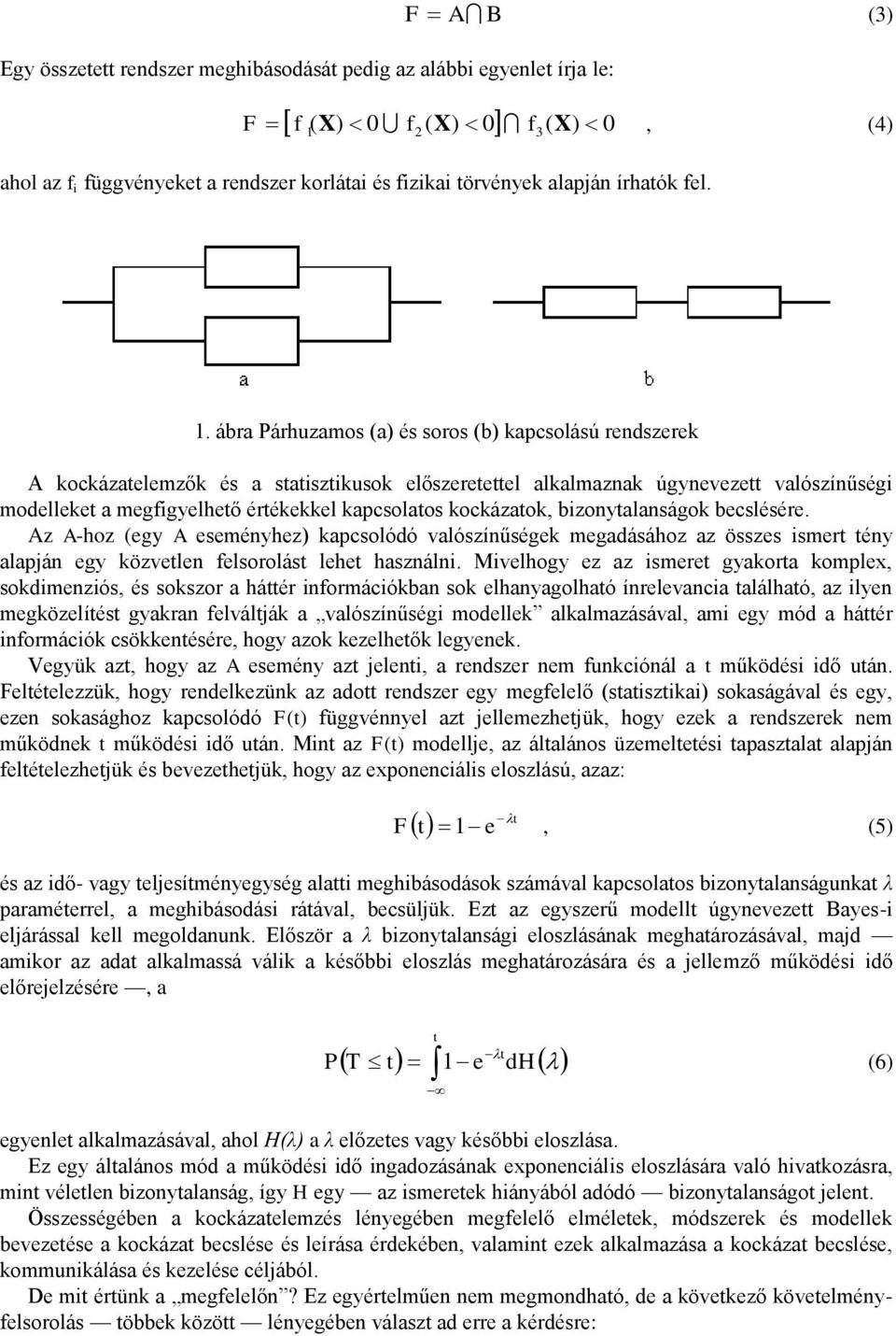 ábra Párhuzamos (a) és soros (b) kapcsolású rendszerek A kockázatelemzők és a statisztikusok előszeretettel alkalmaznak úgynevezett valószínűségi modelleket a megfigyelhető értékekkel kapcsolatos