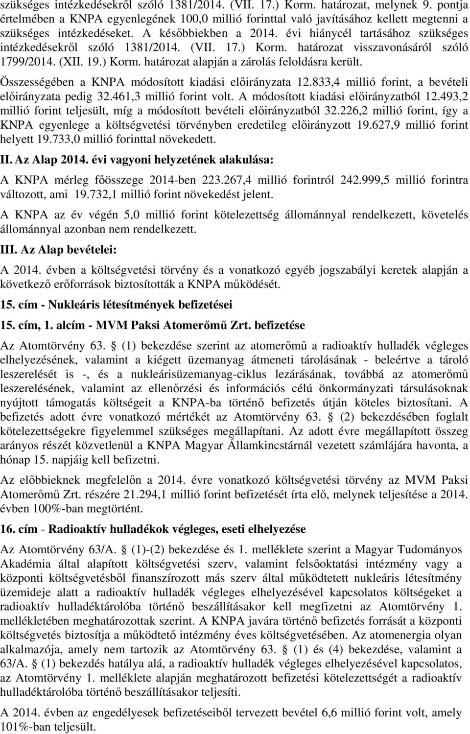 évi hiánycél tartásához szükséges intézkedésekről szóló 1381/2014. (VII. 17.) Korm. határozat visszavonásáról szóló 1799/2014. (XII. 19.) Korm. határozat alapján a zárolás feloldásra került.