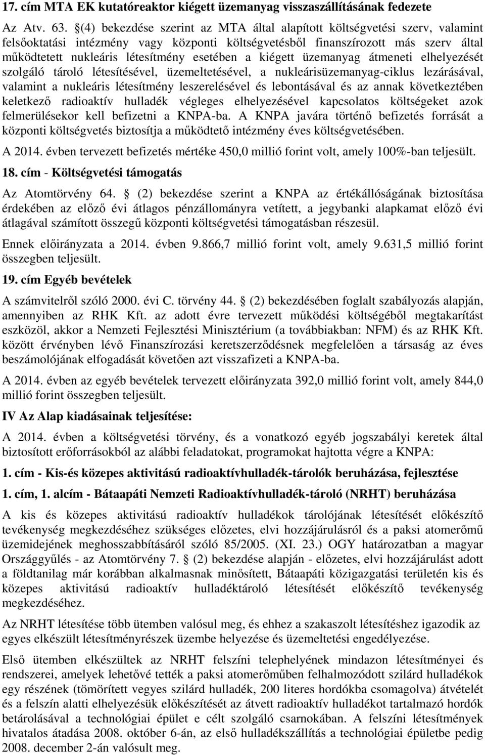 esetében a kiégett üzemanyag átmeneti elhelyezését szolgáló tároló létesítésével, üzemeltetésével, a nukleárisüzemanyag-ciklus lezárásával, valamint a nukleáris létesítmény leszerelésével és