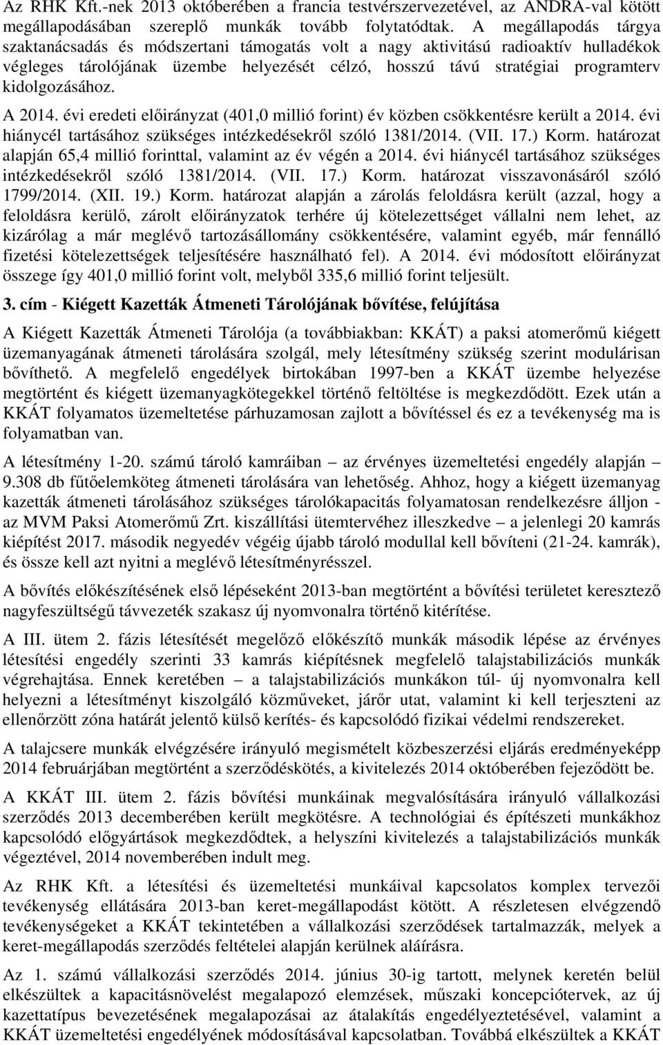 kidolgozásához. A 2014. évi eredeti előirányzat (401,0 millió forint) év közben csökkentésre került a 2014. évi hiánycél tartásához szükséges intézkedésekről szóló 1381/2014. (VII. 17.) Korm.