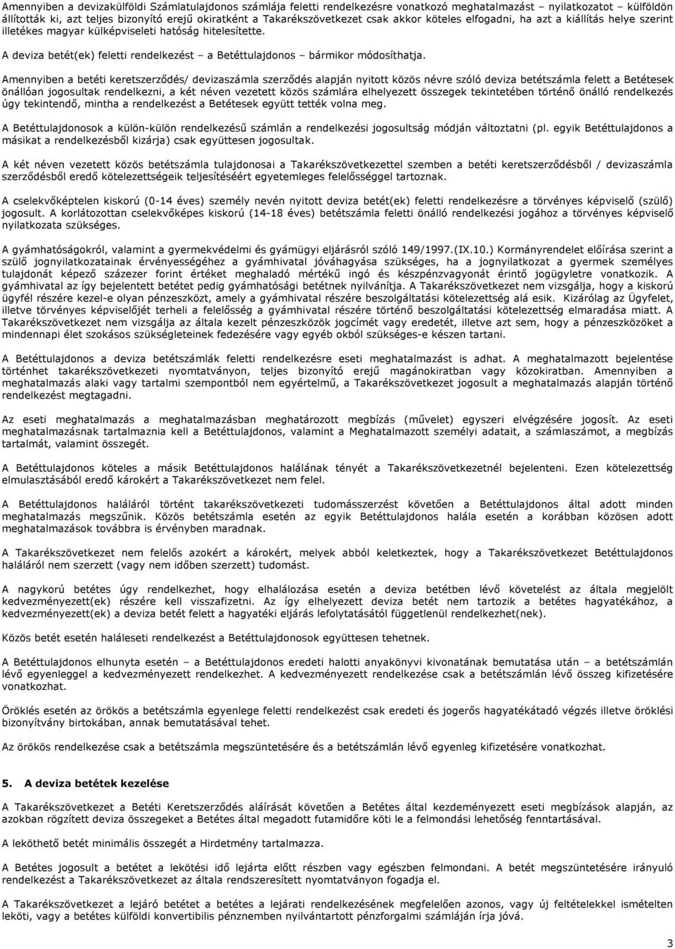 Amennyiben a betéti keretszerződés/ devizaszámla szerződés alapján nyitott közös névre szóló deviza betétszámla felett a Betétesek önállóan jogosultak rendelkezni, a két néven vezetett közös számlára