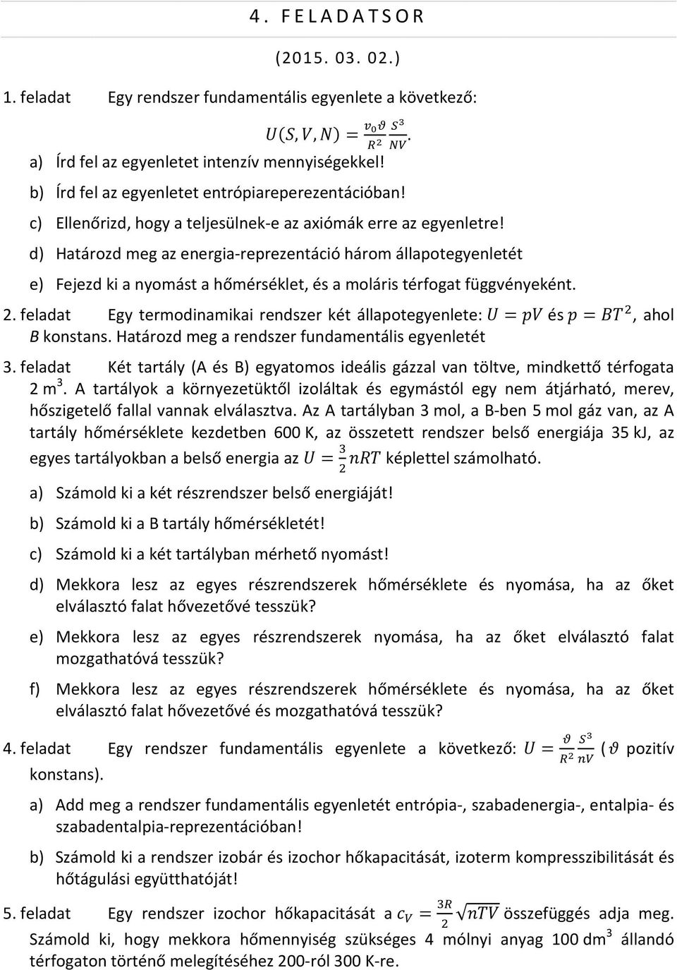 d) Határozd meg az energia-reprezentáció három állapotegyenletét e) Fejezd ki a nyomást a hőmérséklet, és a moláris térfogat függvényeként 2 feladat Egy termodinamikai rendszer két állapotegyenlete: