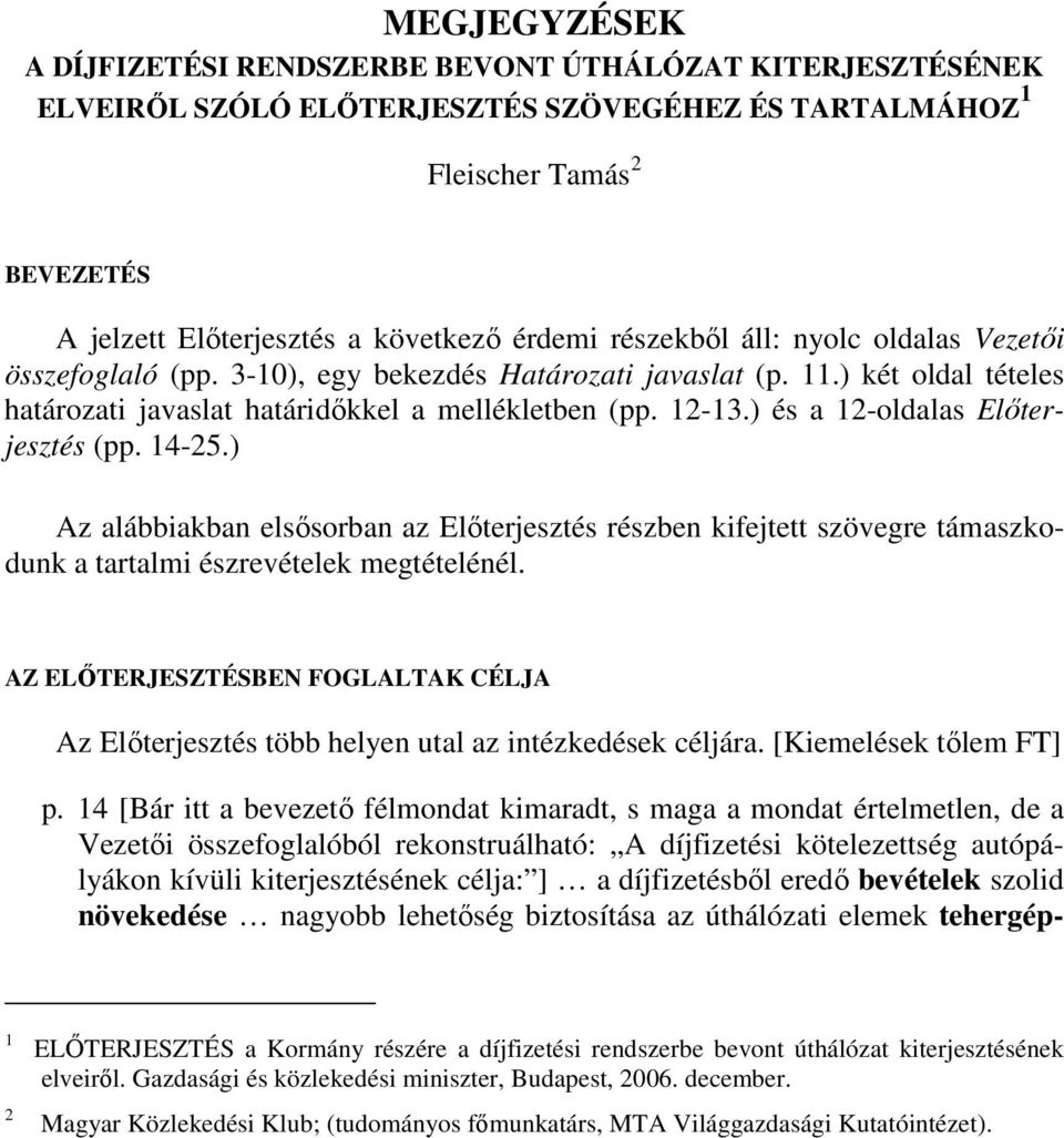 ) és a 12-oldalas Elıterjesztés (pp. 14-25.) Az alábbiakban elsısorban az Elıterjesztés részben kifejtett szövegre támaszkodunk a tartalmi észrevételek megtételénél.