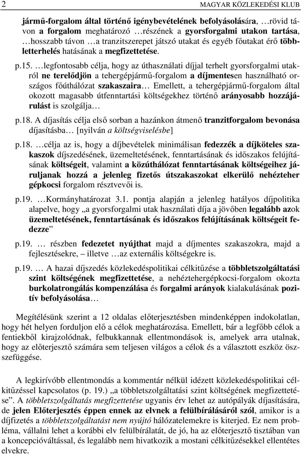 legfontosabb célja, hogy az úthasználati díjjal terhelt gyorsforgalmi utakról ne terelıdjön a tehergépjármő-forgalom a díjmentesen használható országos fıúthálózat szakaszaira Emellett, a