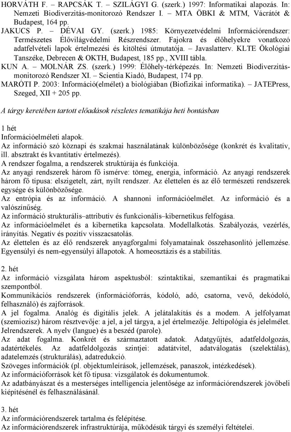(szerk.) 1999: Élőhely-térképezés. In: Nemzeti Biodiverzitásmonitorozó Rendszer XI. Scientia Kiadó, Budapest, 174 pp. MARÓTI P. 2003: Információ(elmélet) a biológiában (Biofizikai informatika).