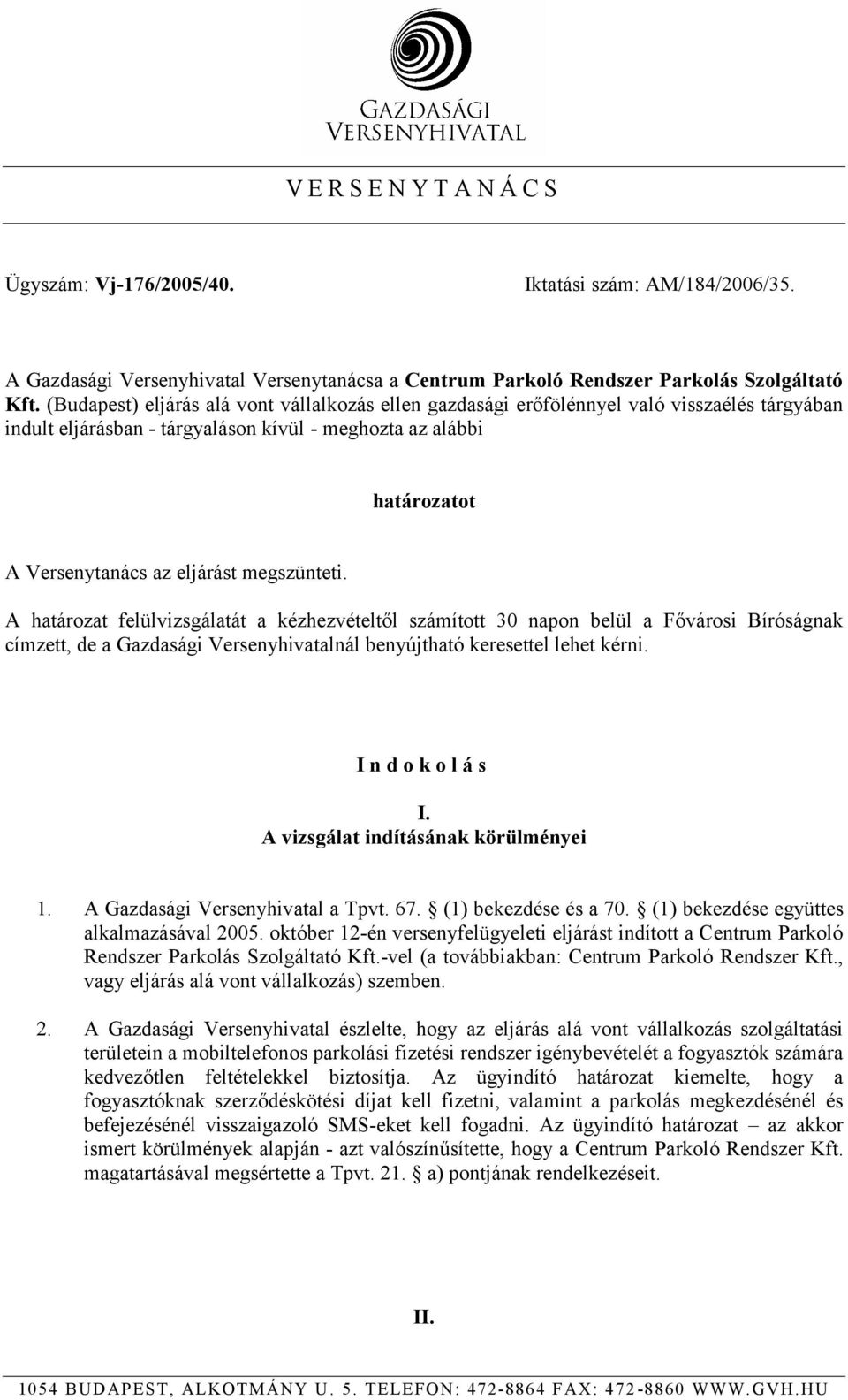 megszünteti. A határozat felülvizsgálatát a kézhezvételtől számított 30 napon belül a Fővárosi Bíróságnak címzett, de a Gazdasági Versenyhivatalnál benyújtható keresettel lehet kérni. Indokolás I.