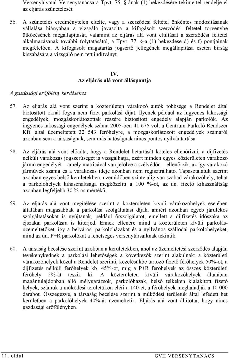 valamint az eljárás alá vont eltiltását a szerződési feltétel alkalmazásának további folytatásától, a Tpvt. 77. -a (1) bekezdése d) és f) pontjainak megfelelően.