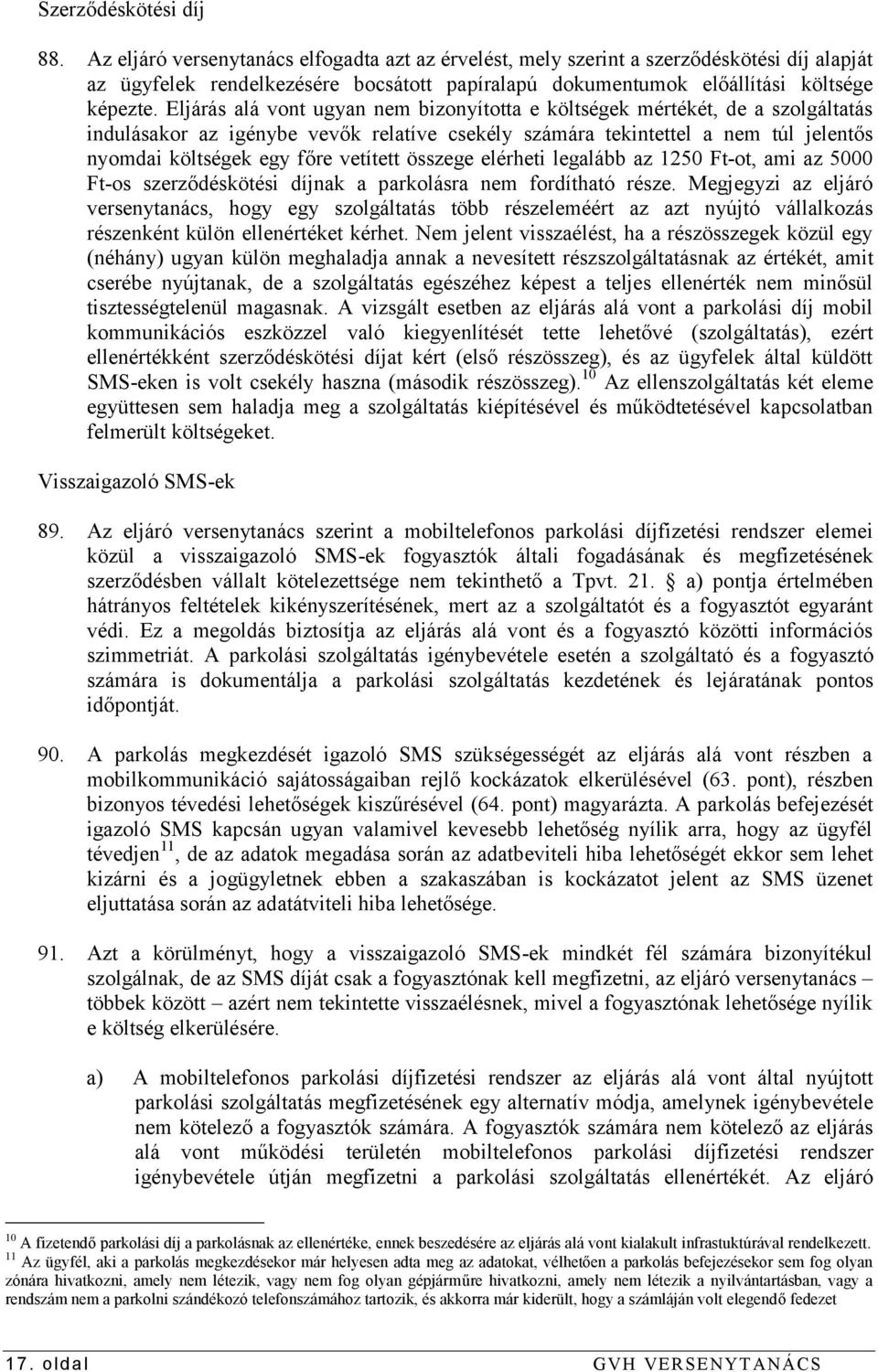 Eljárás alá vont ugyan nem bizonyította e költségek mértékét, de a szolgáltatás indulásakor az igénybe vevők relatíve csekély számára tekintettel a nem túl jelentős nyomdai költségek egy főre