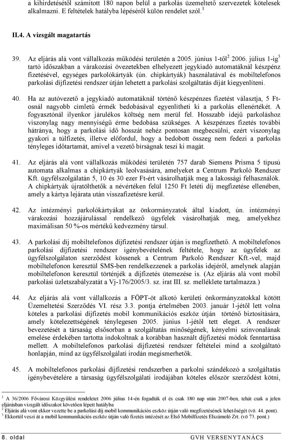 július 1-ig 3 tartó időszakban a várakozási övezetekben elhelyezett jegykiadó automatáknál készpénz fizetésével, egységes parkolókártyák (ún.