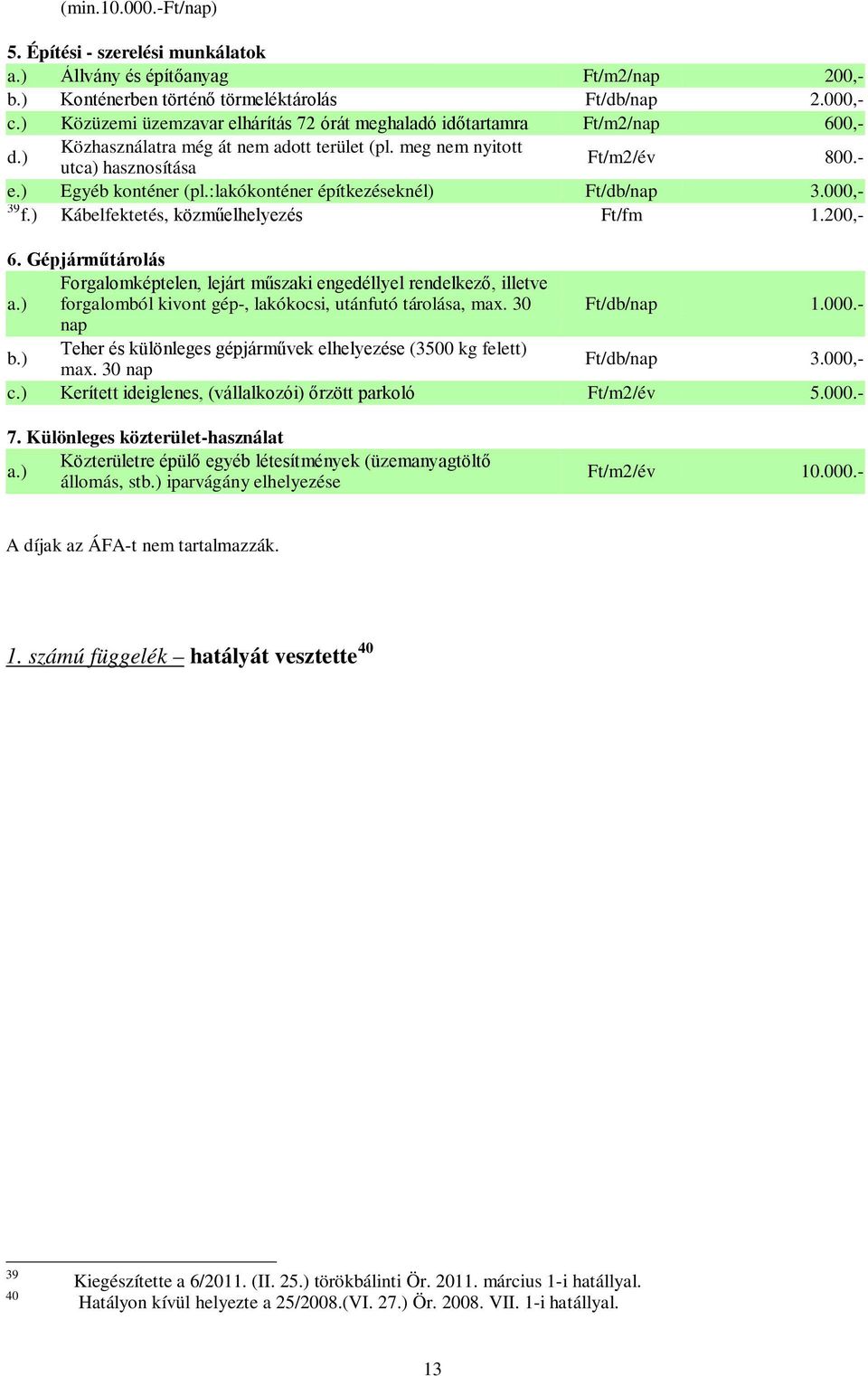 :lakókonténer építkezéseknél) Ft/db/nap 3.000,- 39 f.) Kábelfektetés, közműelhelyezés Ft/fm 1.200,- 6. Gépjárműtárolás Forgalomképtelen, lejárt műszaki engedéllyel rendelkező, illetve a.