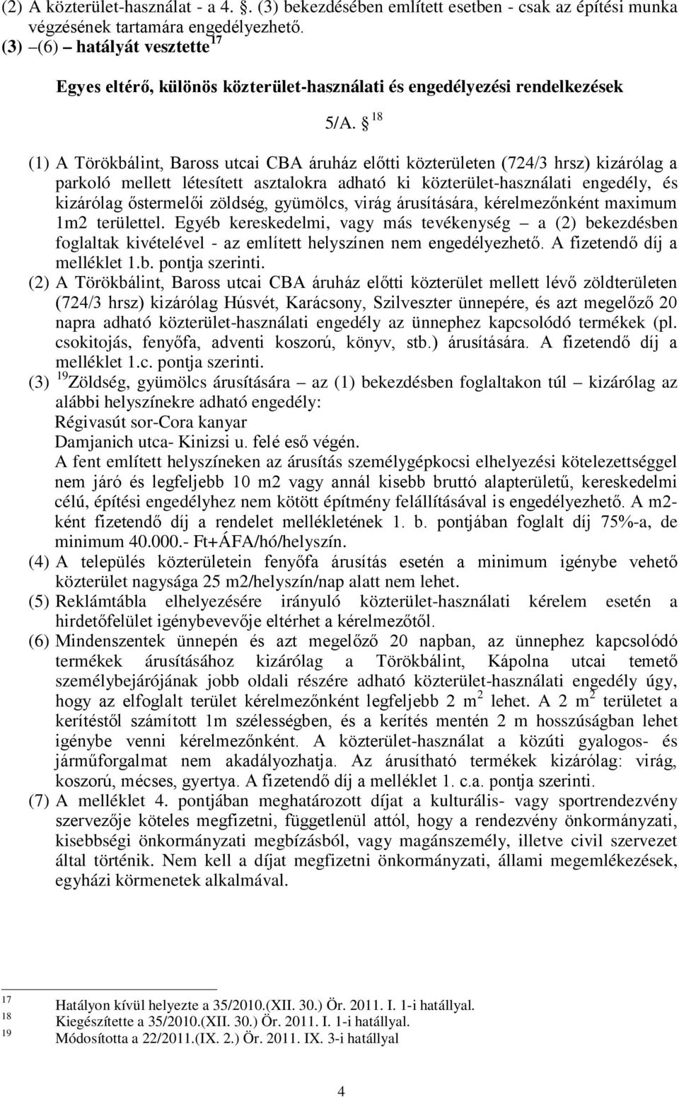 18 (1) A Törökbálint, Baross utcai CBA áruház előtti közterületen (724/3 hrsz) kizárólag a parkoló mellett létesített asztalokra adható ki közterület-használati engedély, és kizárólag őstermelői