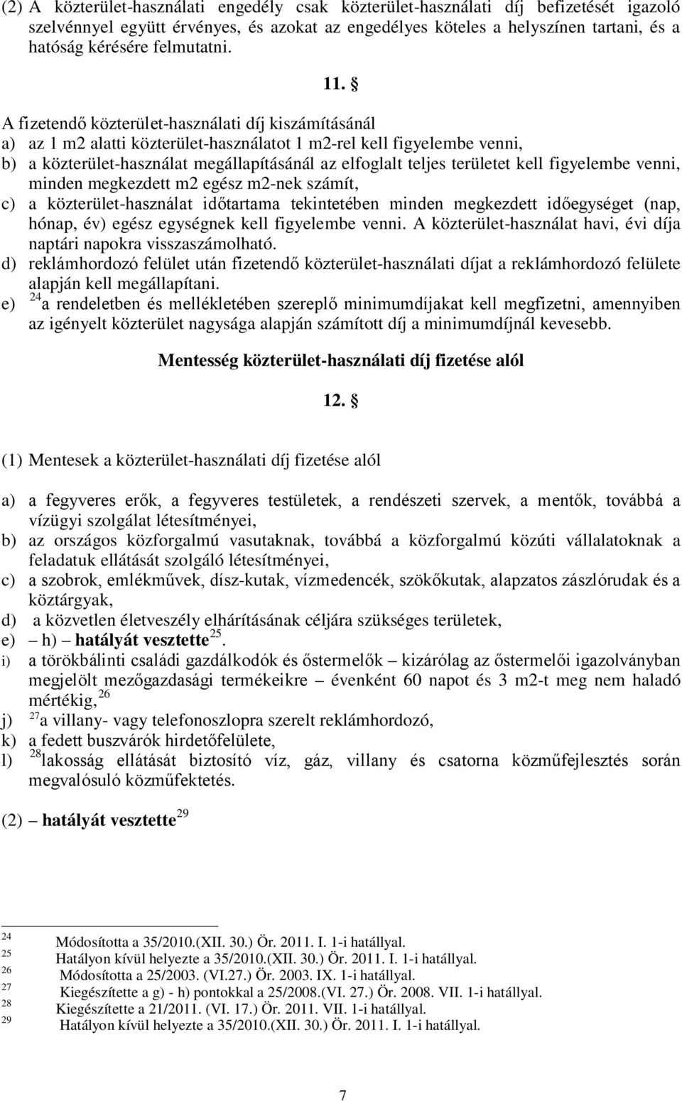 A fizetendő közterület-használati díj kiszámításánál a) az 1 m2 alatti közterület-használatot 1 m2-rel kell figyelembe venni, b) a közterület-használat megállapításánál az elfoglalt teljes területet