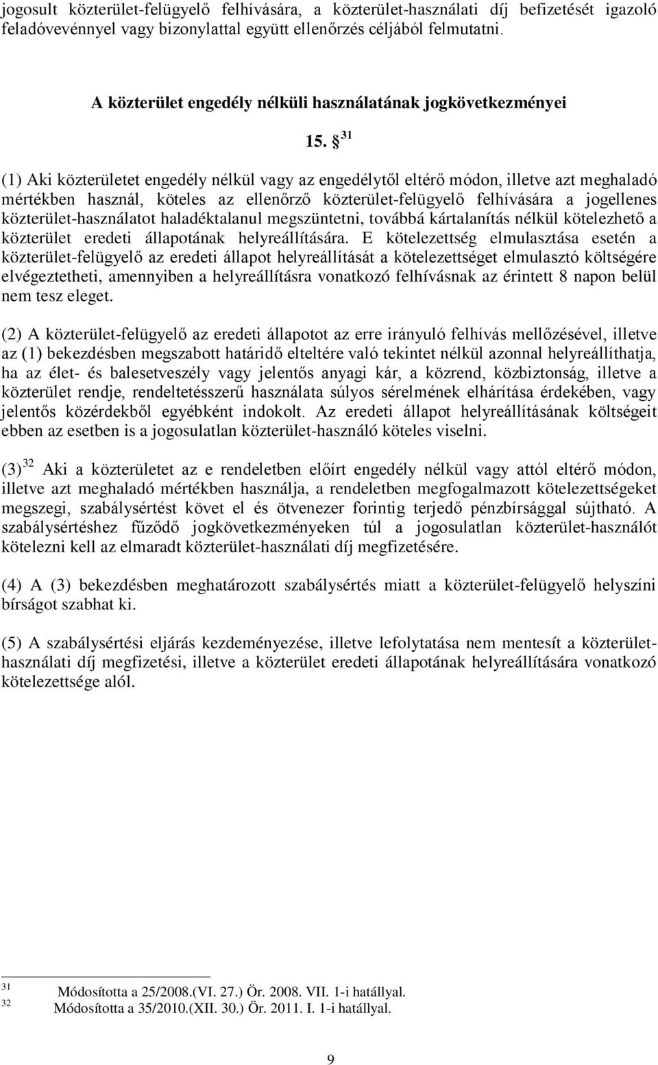 31 (1) Aki közterületet engedély nélkül vagy az engedélytől eltérő módon, illetve azt meghaladó mértékben használ, köteles az ellenőrző közterület-felügyelő felhívására a jogellenes