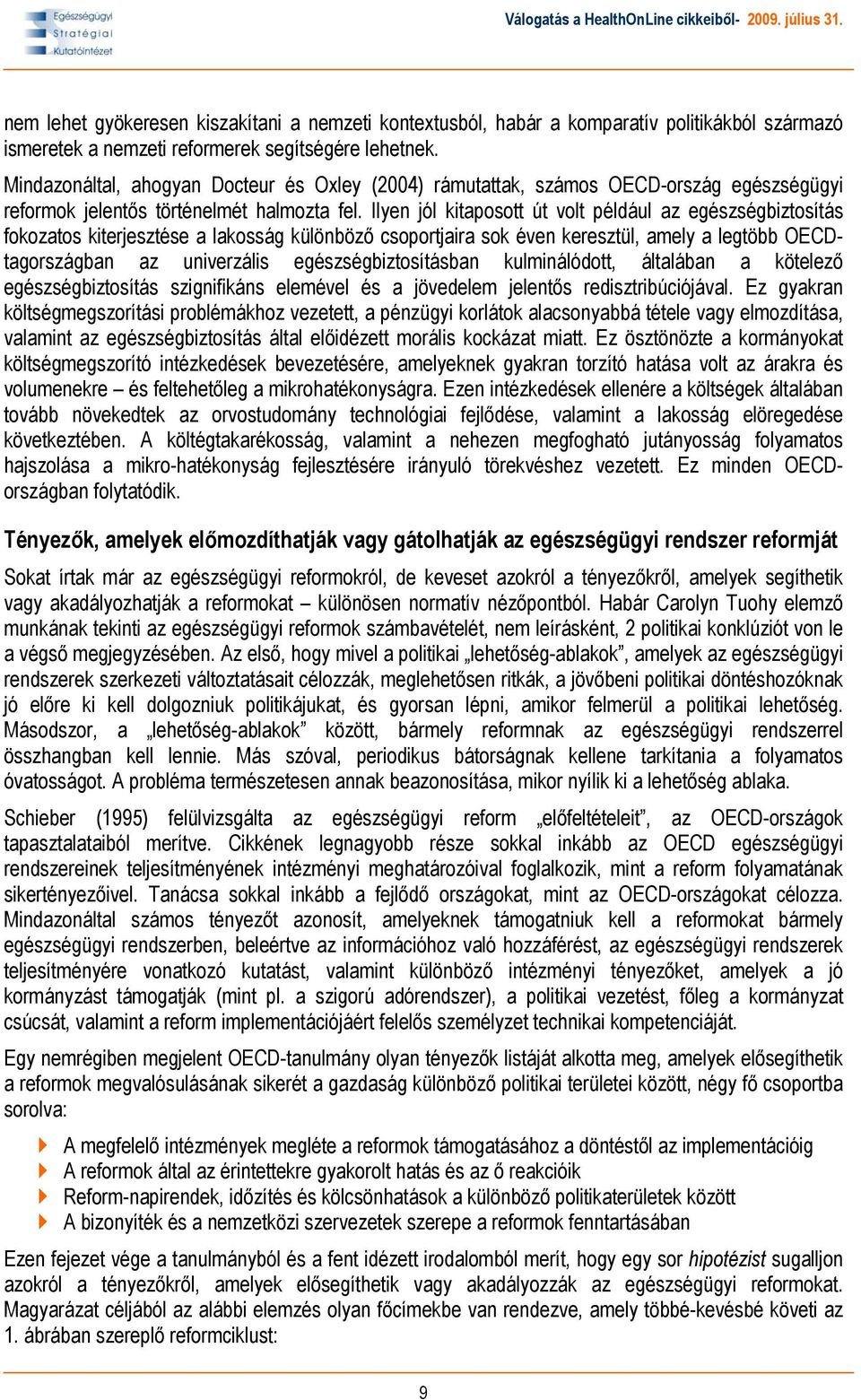 Ilyen jól kitaposott út volt például az egészségbiztosítás fokozatos kiterjesztése a lakosság különböző csoportjaira sok éven keresztül, amely a legtöbb OECDtagországban az univerzális