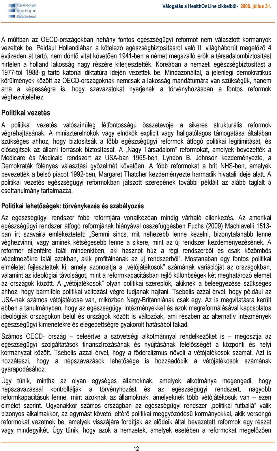 Koreában a nemzeti egészségbiztosítást a 1977-től 1988-ig tartó katonai diktatúra idején vezették be.