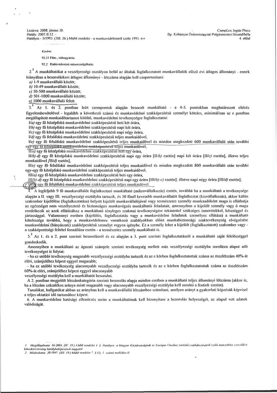 A munkáltatókat a veszélyességi osztályon belül az általuk foglalkoztatott munkavállalók előző évi átlagos állományi - ennek hiányában a besoroláskori átlagos állományi - létszáma alapján kell