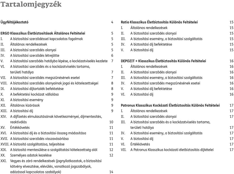 A biztosítási szerződés és a kockázatviselés tartama, területi hatálya 7 VII. A biztosítási szerződés megszűnésének esetei 7 VIII. A biztosítási szerződés alanyainak jogai és kötelezettségei 8 IX.