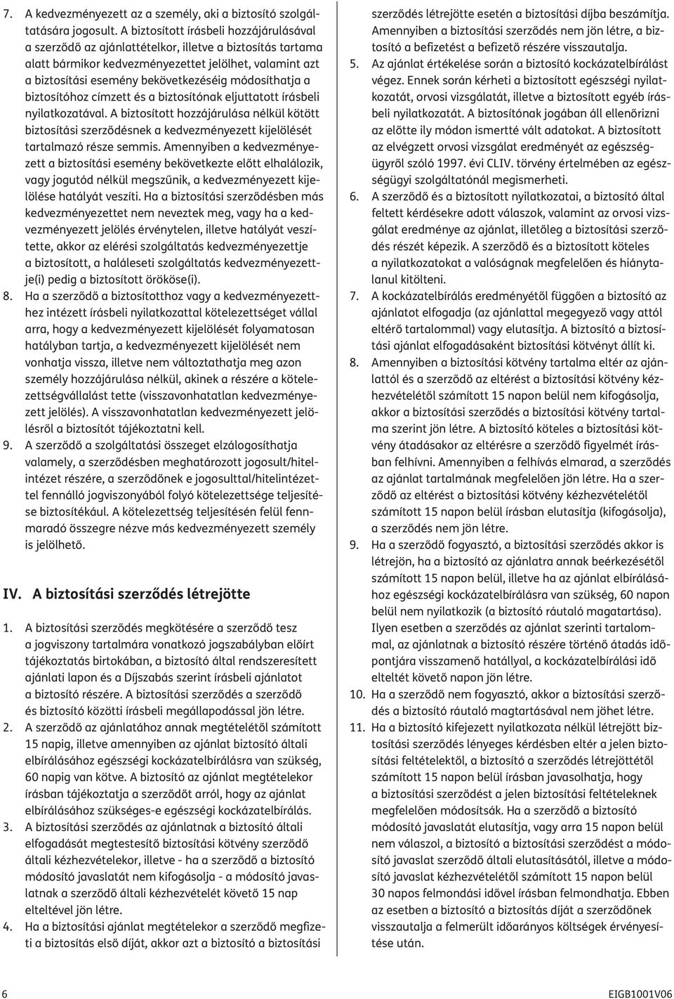 módosíthatja a biztosítóhoz címzett és a biztosítónak eljuttatott írásbeli nyilatkozatával.