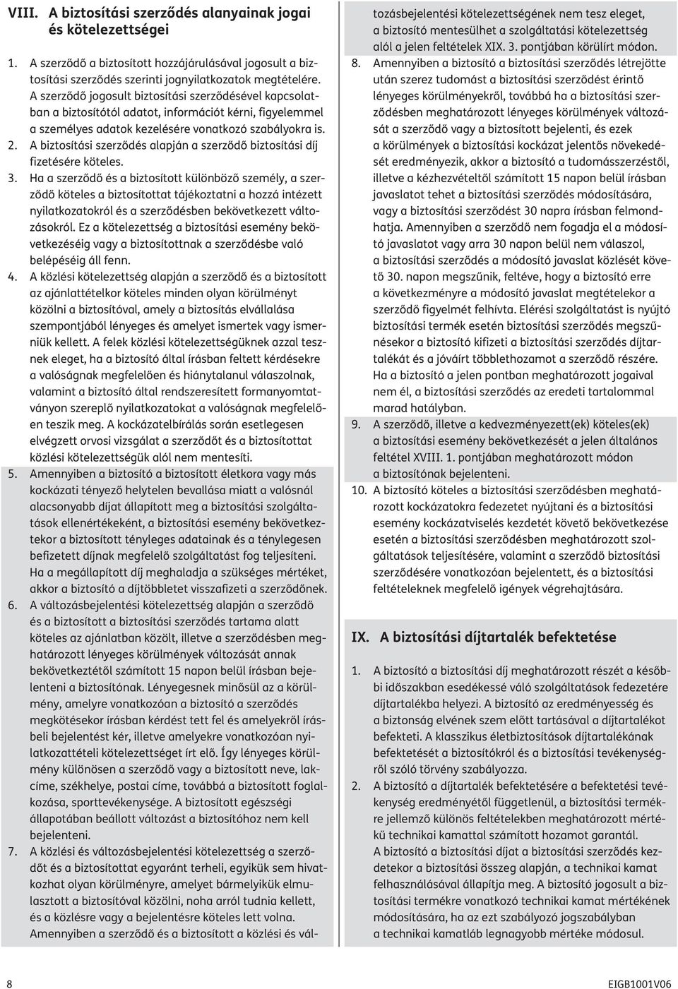 A biztosítási szerződés alapján a szerződő biztosítási díj fizetésére köteles. 3.