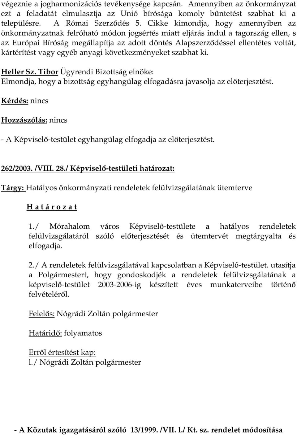 voltát, kártérítést vagy egyéb anyagi következményeket szabhat ki. Heller Sz. Tibor Ügyrendi Bizottság elnöke: Elmondja, hogy a bizottság egyhangúlag elfogadásra javasolja az előterjesztést.