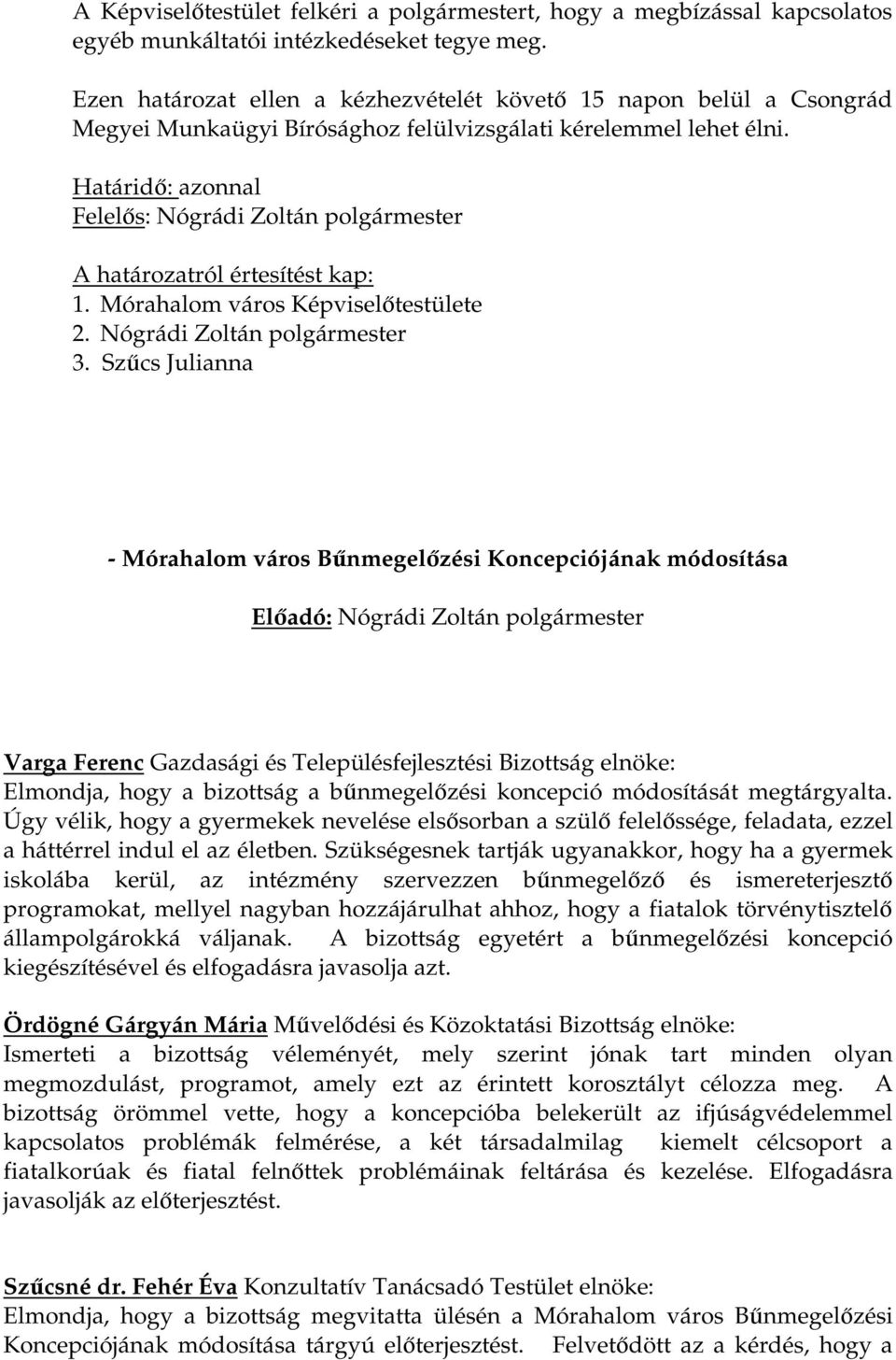 Határidő: azonnal Felelős: Nógrádi Zoltán polgármester A határozatról értesítést kap: 1. Mórahalom város Képviselőtestülete 2. Nógrádi Zoltán polgármester 3.