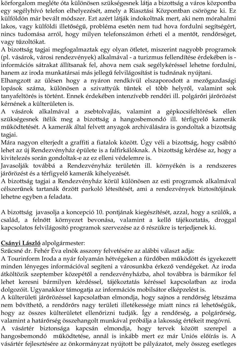 mentőt, rendőrséget, vagy tűzoltókat. A bizottság tagjai megfogalmaztak egy olyan ötletet, miszerint nagyobb programok (pl.