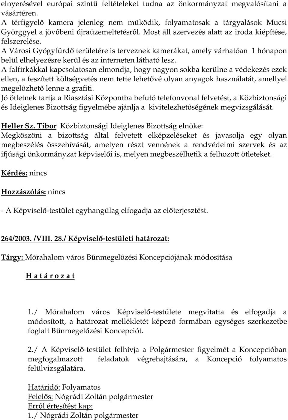 A Városi Gyógyfürdő területére is terveznek kamerákat, amely várhatóan 1 hónapon belül elhelyezésre kerül és az interneten látható lesz.