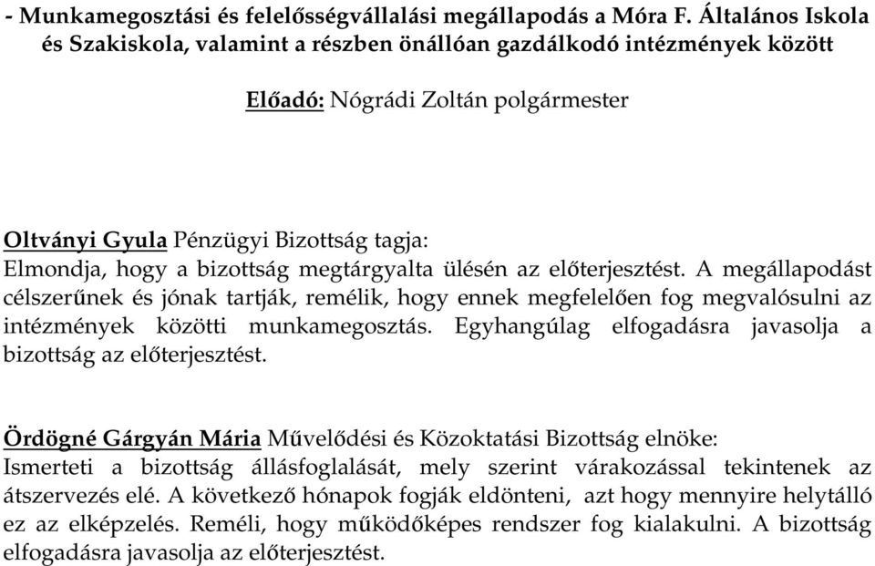 megtárgyalta ülésén az előterjesztést. A megállapodást célszerűnek és jónak tartják, remélik, hogy ennek megfelelően fog megvalósulni az intézmények közötti munkamegosztás.