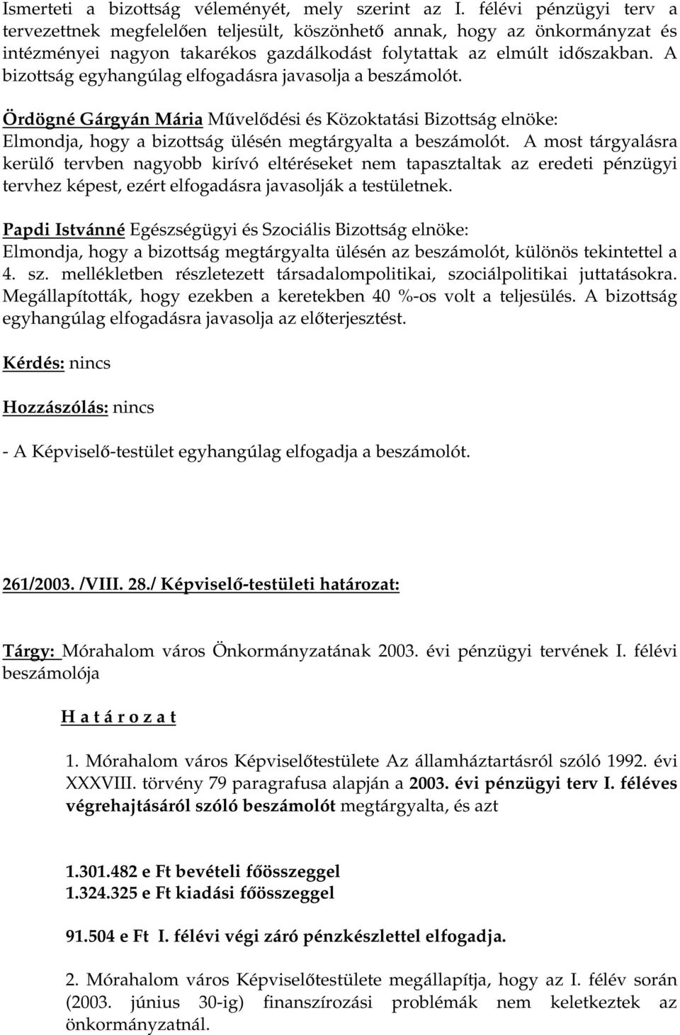 A bizottság egyhangúlag elfogadásra javasolja a beszámolót. Ördögné Gárgyán Mária Művelődési és Közoktatási Bizottság elnöke: Elmondja, hogy a bizottság ülésén megtárgyalta a beszámolót.