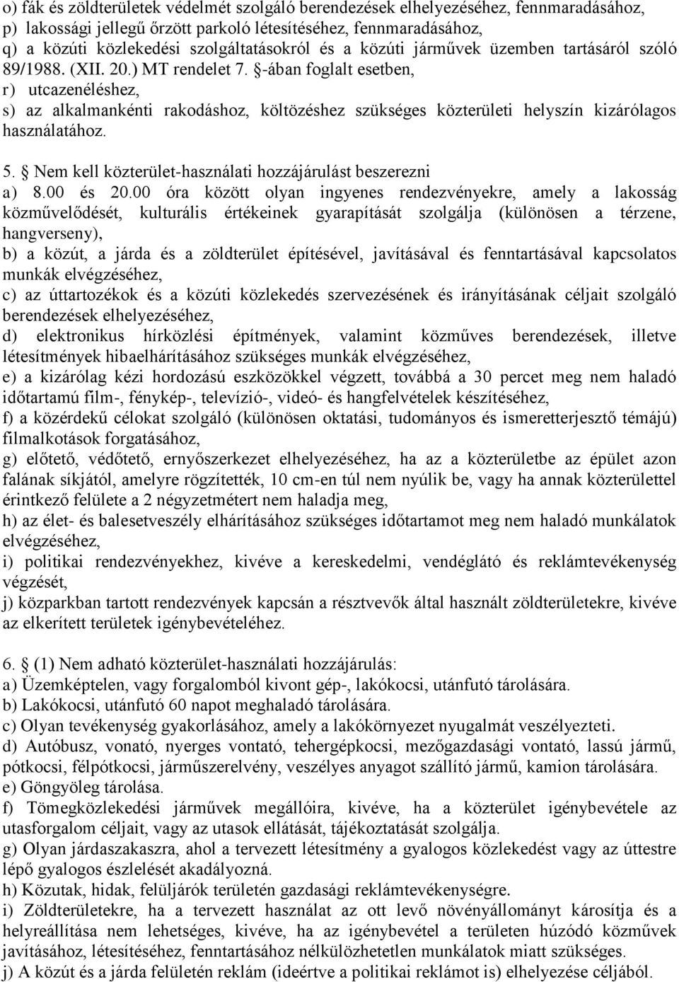 -ában foglalt esetben, r) utcazenéléshez, s) az alkalmankénti rakodáshoz, költözéshez szükséges közterületi helyszín kizárólagos használatához. 5.