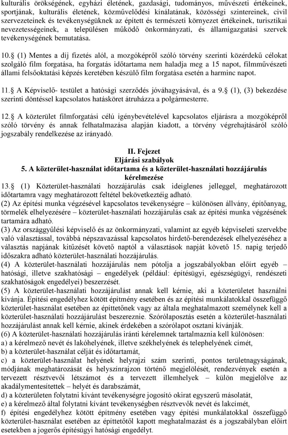 (1) Mentes a díj fizetés alól, a mozgóképről szóló törvény szerinti közérdekű célokat szolgáló film forgatása, ha forgatás időtartama nem haladja meg a 15 napot, filmművészeti állami felsőoktatási